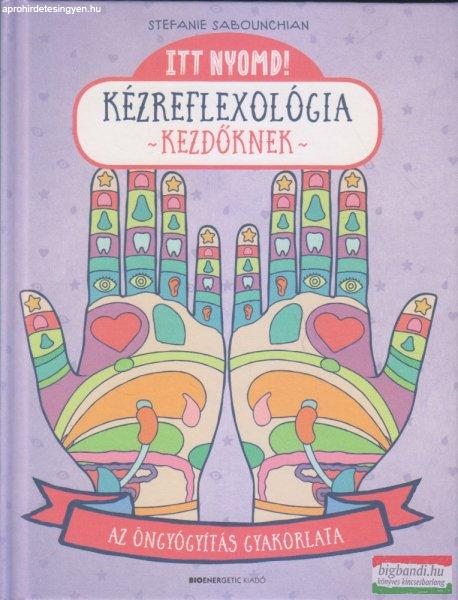 Stefanie Sabounchian - Itt nyomd! Kézreflexológia kezdőknek - Az
öngyógyítás gyakorlata
