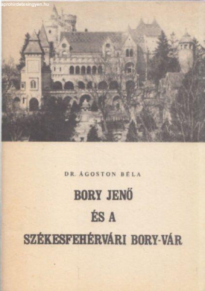 Bory Jenő és a székesfehérvári Bory-vár - Dr. Ágoston Béla