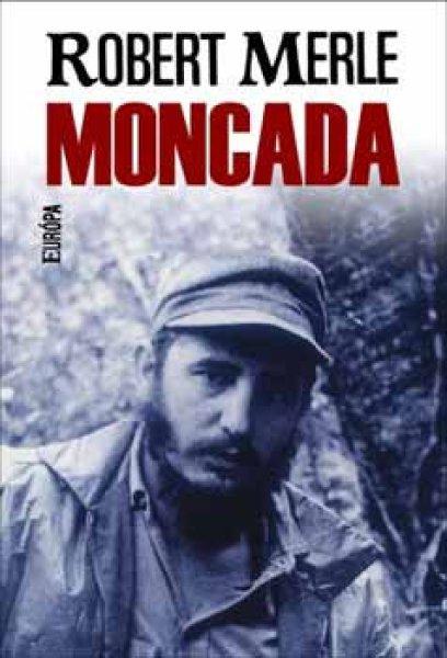Moncada - Fidel Castro első csatája - Robert Merle