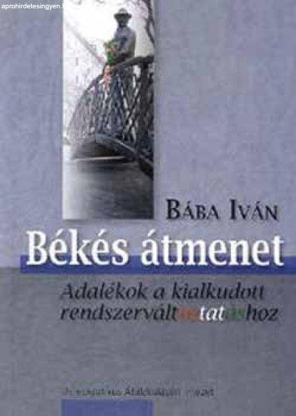 Békés átmenet - Adalékok a kialkudott rendszerváltoztatáshoz - Bába Iván