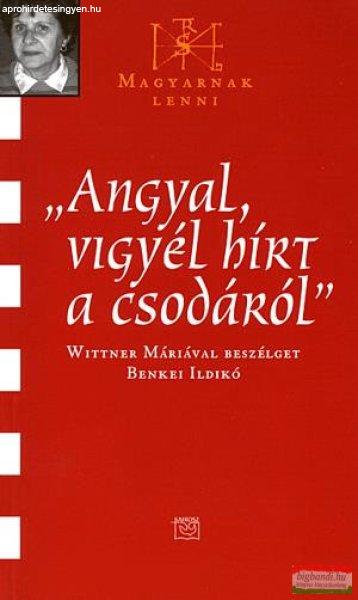Angyal, vigyél hírt a csodáról - Wittner Máriával beszélget Benkei
Ildikó