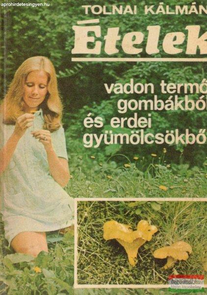 Tolnai Kálmán - Ételek vadon termő gombákból és erdei gyümölcsökből