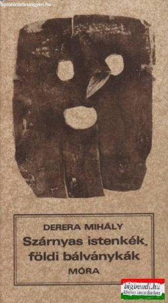 Derera Mihály - Szárnyas istenkék, földi bálványkák