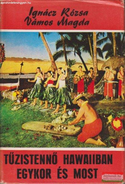 Ignácz Rózsa-Vámos Magda - Tűzistennő Hawaiiban egykor és most