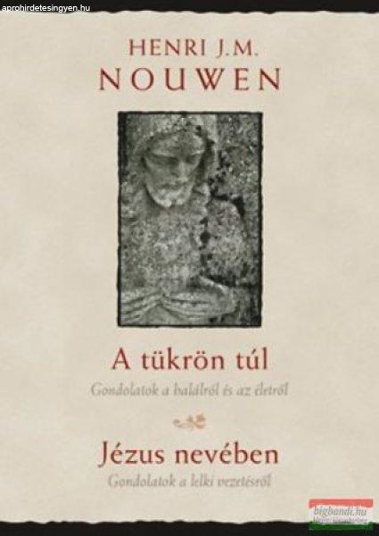 Henri Nouwen - A tükrön túl - Gondolatok a halálról és az életről /
Jézus nevében - Gondolatok a lelkivezetésről