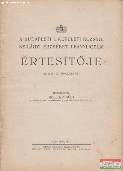 A budapesti I. kerületi községi Szilágyi Erzsébet Leányliceum
értesítője az 1931-32. iskolaévről