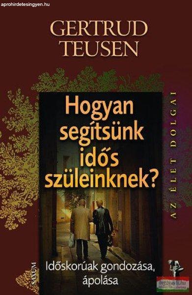 Gertrud Teusen - Hogyan segítsünk idős szüleinknek? - Időskorúak
gondozása, ápolása