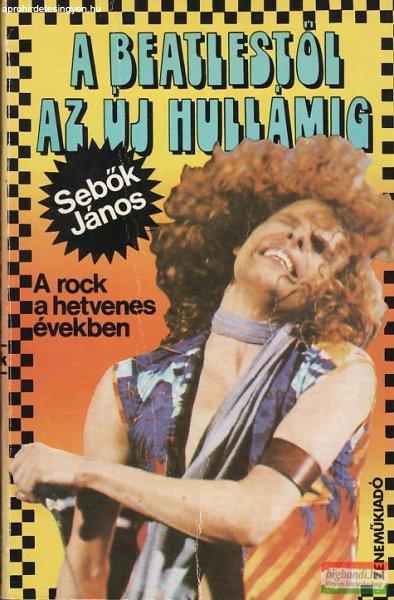 Sebők János - A Beatlestől az Új Hullámig - A rock a hetvenes években