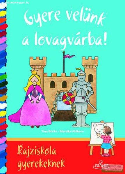 Tina Börlin - Mareike Ahlborn - Gyere velünk a lovagvárba! - Rajziskola
gyerekeknek 