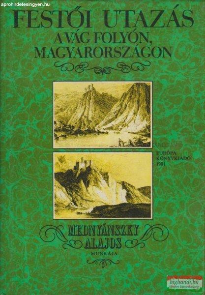 Mednyánszky Lajos - Festői utazás a Vág folyón, Magyarországon (1825)