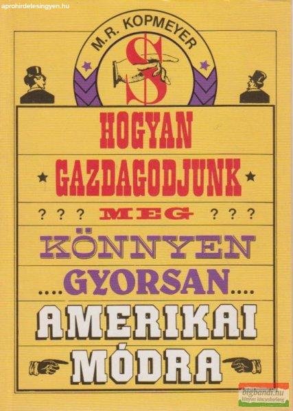 M. R. Kopmeyer - Hogyan gazdagodjunk meg...könnyen, gyorsan amerikai módra