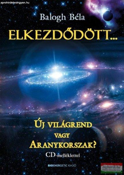 Balogh Béla - Elkezdődött... Új világrend vagy Aranykorszak? 