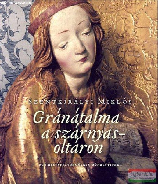 Szentkirályi Miklós - Gránátalma a szárnyasoltáron Egy
restaurátorművész műhelytitkai