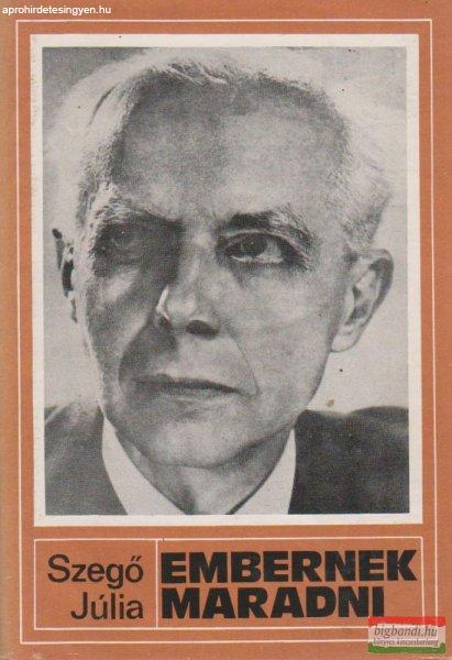 Szegő Júlia - Embernek maradni - Bartók Béla életregénye