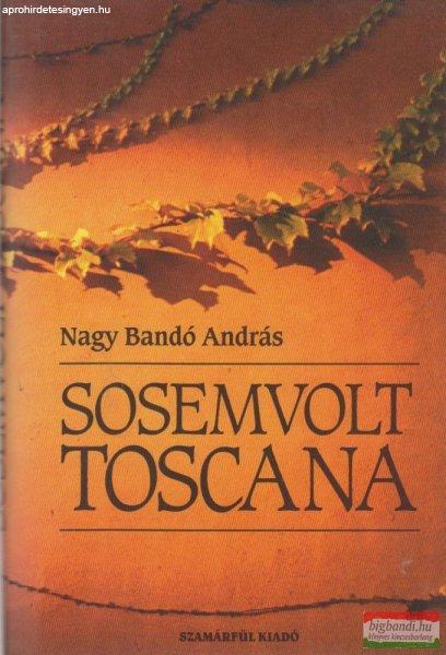 Nagy Bandó András - Sosemvolt Toscana