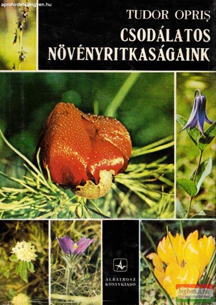 Tudor Opris - Csodálatos növényritkaságaink