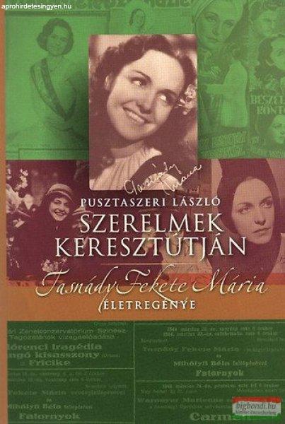 Pusztaszeri László - Szerelmek keresztútján - Tasnády Fekete Mária
életregénye 