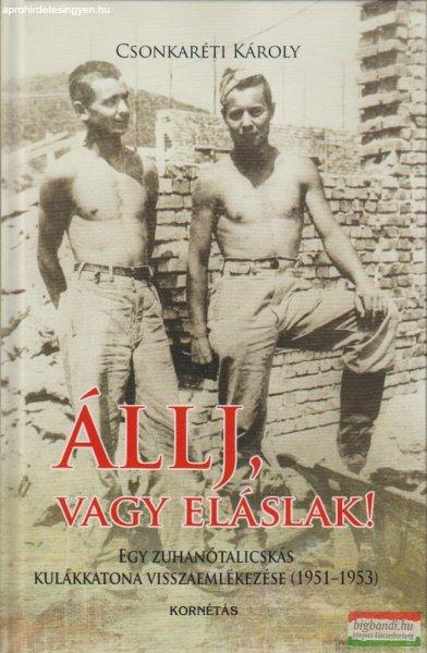 Csonkaréti Károly - Állj, vagy eláslak! - Egy zuhanótalicskás kulákkatona
visszaemlékezése (1951-1953)