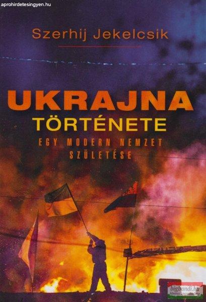 Szerhij Jekelcsik - Ukrajna története - Egy modern nemzet születése 