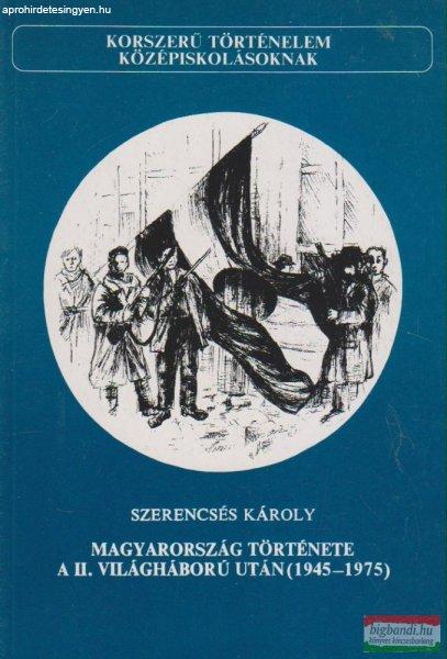 Szerencsés Károly - Magyarország története a II. világháború után
(1945-1975)