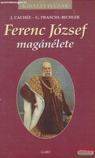 J. Cachée, G. Praschl-Bichler - Ferenc József magánélete