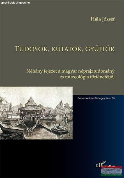 Hála József - Tudósok, kutatók, gyűjtők - Néhány fejezet a magyar
néprajztudomány és muzeológia történetéből 