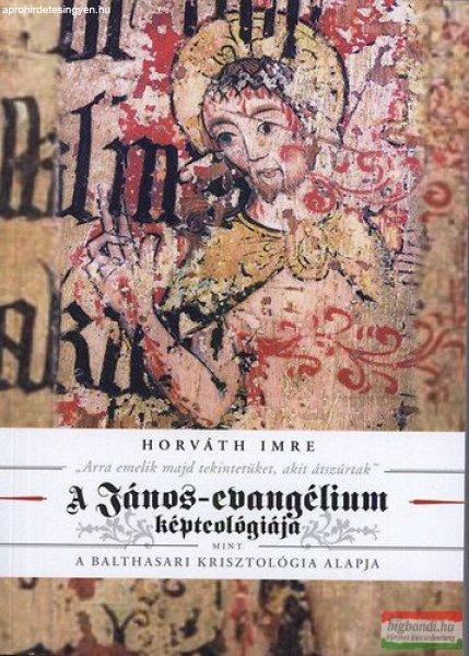 Horváth Imre - "Arra emelik majd tekintetüket, akit átszúrtak" - A
János-evangélium képteológiája mint a balthasari krisztológia alapja 