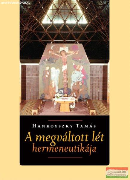 Hankovszky Tamás - A megváltott lét hermeneutikája