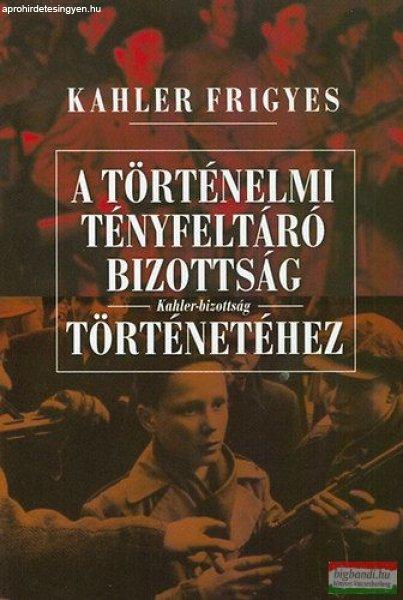 Kahler Frigyes - A Történelmi Tényfeltáró Bizottság - Kahler-bizottság -
történetéhez