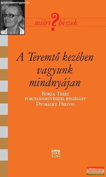 A Teremtő kezében vagyunk mindnyájan - Borza Teréz porcelánművésszel
beszélget Dvorszky Teréz 