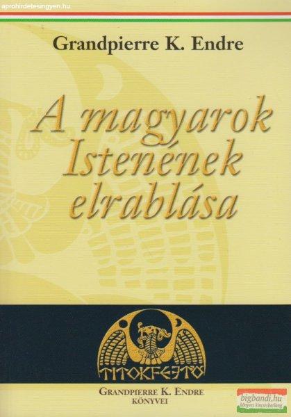 Grandpierre K. Endre - A magyarok istenének elrablása