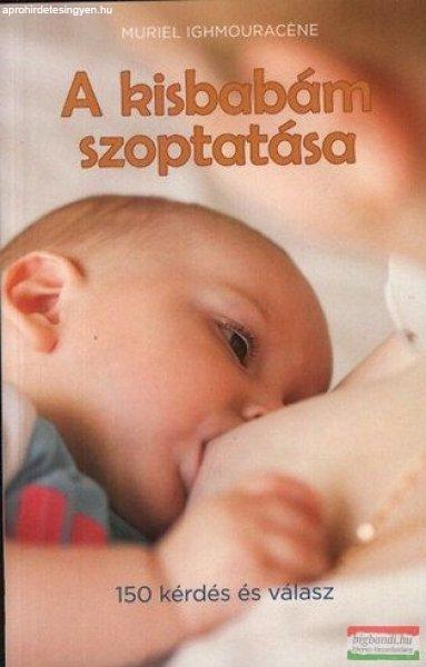 Muriel Ighmouracéne - A kisbabám szoptatása - Szoptatási kalauz 150
kérdésben és feleletben 