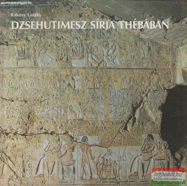 Kákosy László - Dzsehutimesz sírja Thébában