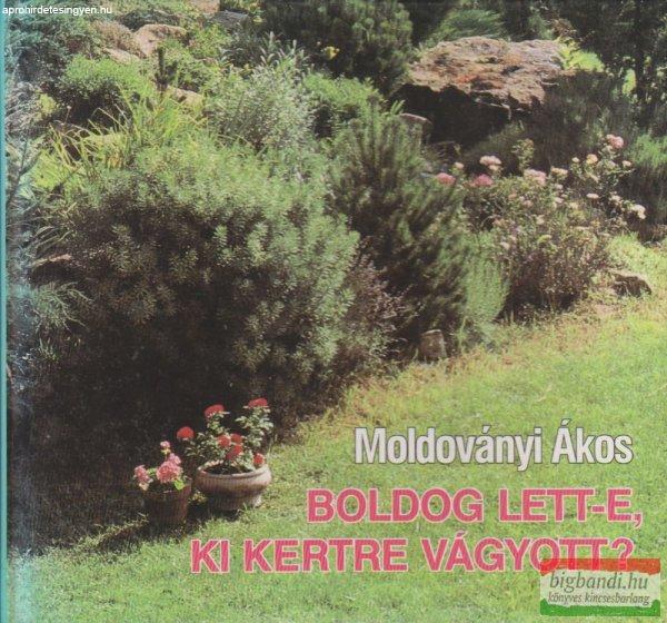 Moldoványi Ákos - Boldog lett-e, ki kertre vágyott?