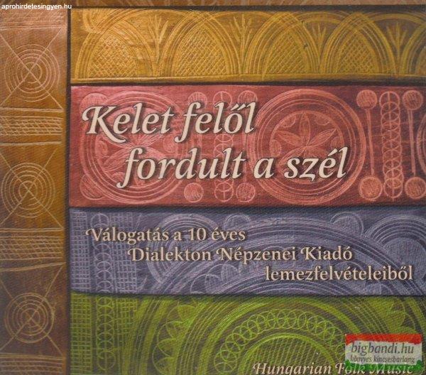 Kelet felől fordult a szél - Válogatás a 10 éves Dialekton Népzenei Kiadó
lemezfelvételeiből