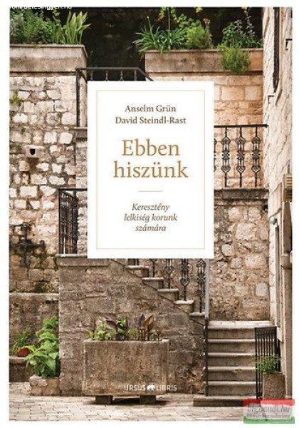 Anslem Grün, David Steindl-Rast - Ebben hiszünk - Keresztény lelkiség korunk
számára 