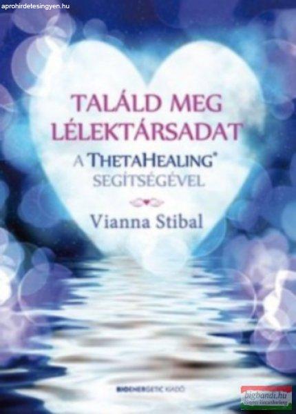 Vianna Stibal - Találd meg a lélektársadat a ThetaHealing® segítségével