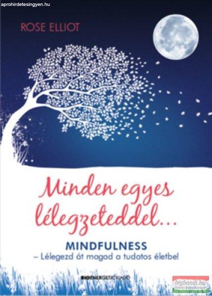 Rose Elliot - Minden egyes lélegzeteddel... - Mindfulness - Lélegezd át magad
a tudatos életbe!