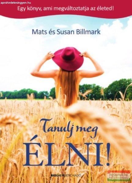 Mats és Susan Billmark - Tanulj meg ÉLNI! - Egy könyv, ami megváltoztatja az
életed! 