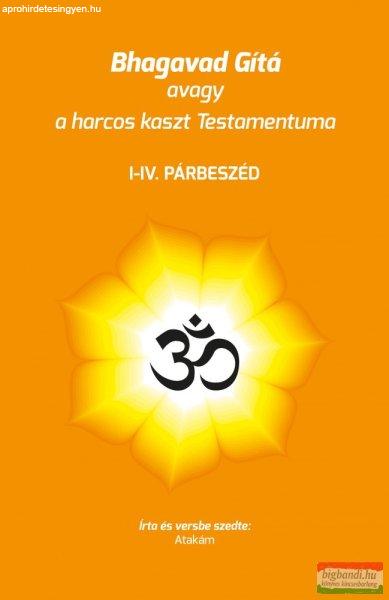 Atakám - Bhagavad Gítá avagy a harcos kaszt Testamentuma - I-IV. párbeszéd