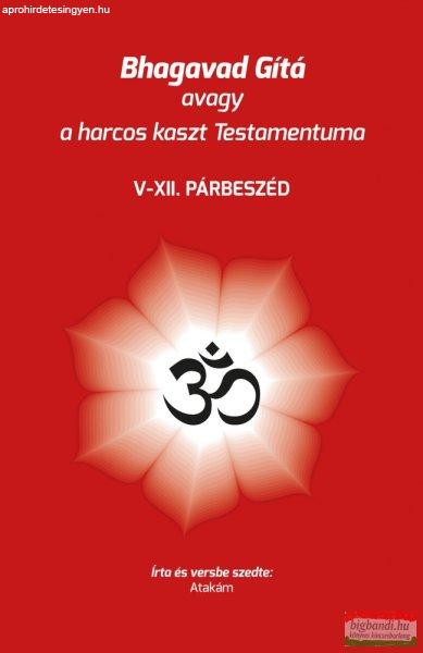 Atakám - Bhagavad Gítá avagy a harcos kaszt Testamentuma - V-XII. párbeszéd
