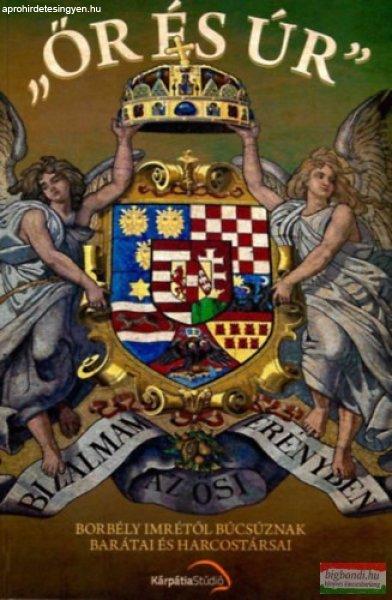 Szakács Árpád szerk. - "Őr és Úr"- Borbély Imrétől
búcsúznak barátai és harcostársai 
