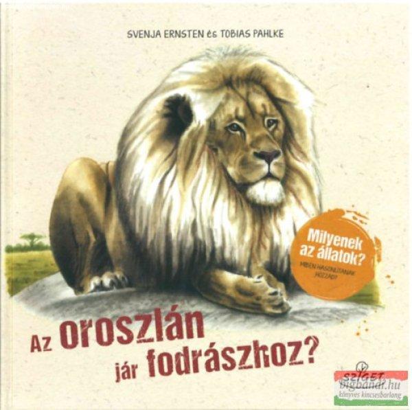 Svenja Ernsten, Tobias Pahlke - Az oroszlán jár fodrászhoz? - Milyenek az
állatok? Miben hasonlítanak hozzád? 