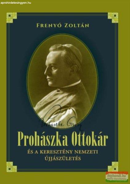 Frenyó Zoltán - Prohászka Ottokár és a keresztény nemzeti újjászületés
