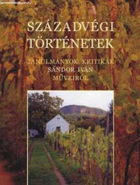 Századvégi történetek - Tanulmányok, kritikák Sándor Iván műveiről -
Tiszatáj Alapítvány