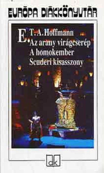 Az arany virágcserép - A homokember - Scuderi kisasszony (Európa
diákkönyvtár) - E. T. A. Hoffmann
