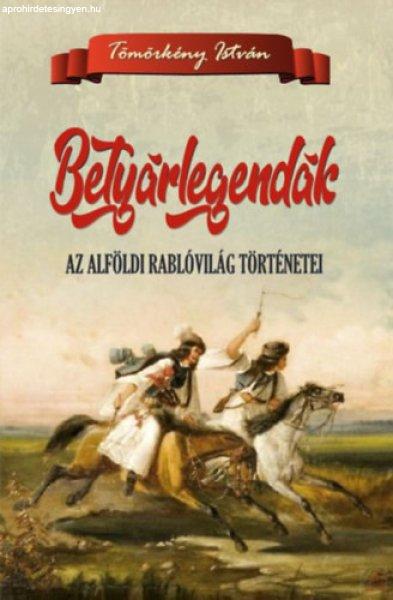 BETYÁRLEGENDÁK - AZ ALFÖLDI RABLÓVILÁG TÖRTÉNETEI