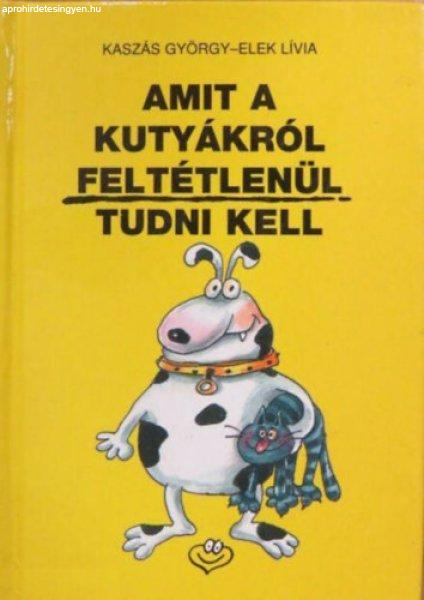 Amit a kutyákról feltétlenül tudni kell - Kaszás György; Elek Lívia