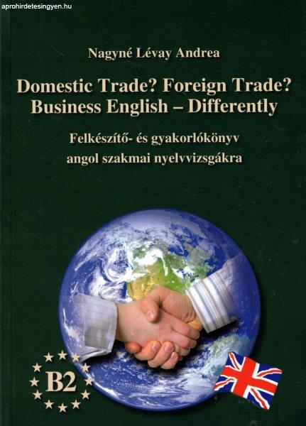Nagyné Lévay Andrea - Domestic Trade? Foreign Trade? Business English -
Differently