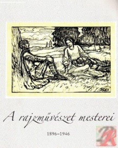A RAJZMŰVÉSZET MESTEREI 1896-1946
